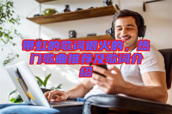 帶虹的歌詞很火的，熱門歌曲推薦及歌詞介紹