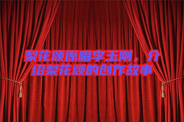 梨花頌原唱李玉剛，介紹梨花頌的創(chuàng)作故事