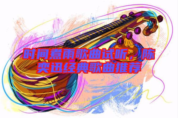 時(shí)間煮雨歌曲試聽，陳奕迅經(jīng)典歌曲推薦
