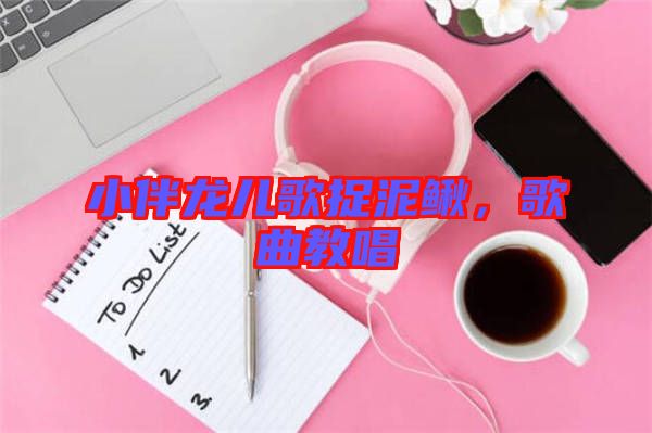 小伴龍兒歌捉泥鰍，歌曲教唱