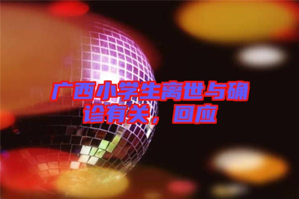 廣西小學生離世與確診有關，回應