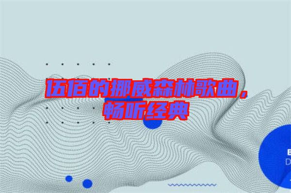 伍佰的挪威森林歌曲，暢聽經(jīng)典