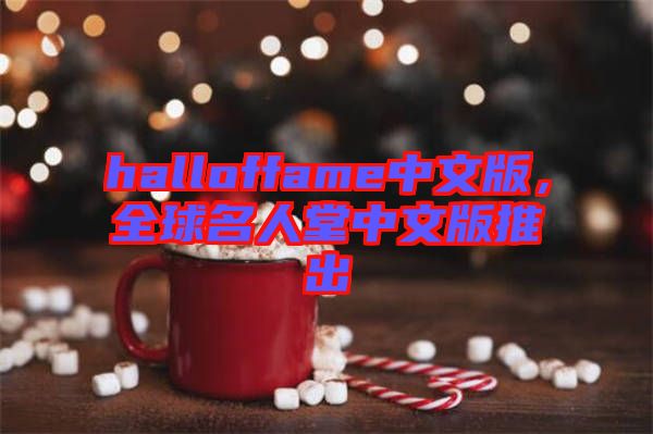 halloffame中文版，全球名人堂中文版推出