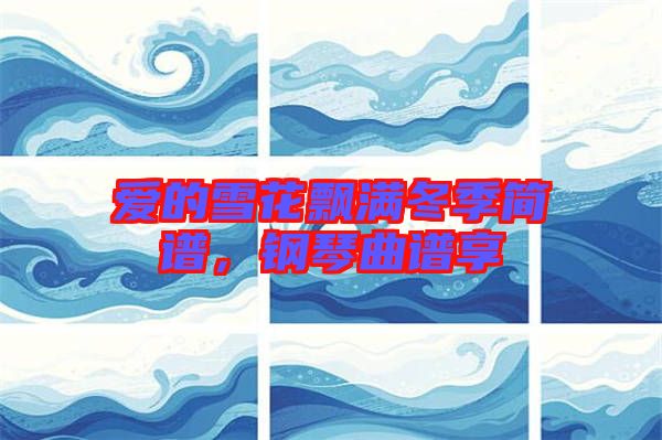 愛的雪花飄滿冬季簡譜，鋼琴曲譜享