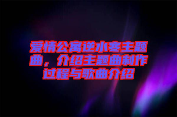 愛情公寓逆水寒主題曲，介紹主題曲制作過程與歌曲介紹