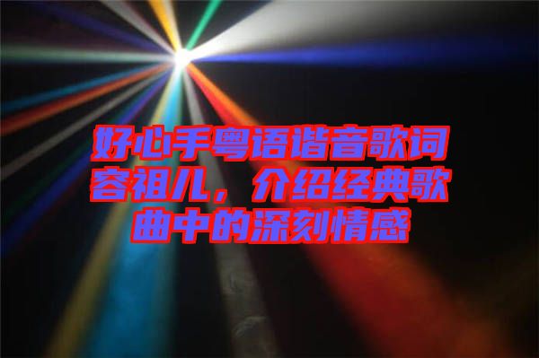 好心手粵語諧音歌詞容祖兒，介紹經(jīng)典歌曲中的深刻情感