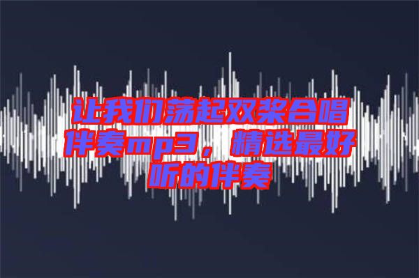 讓我們蕩起雙槳合唱伴奏mp3，精選最好聽的伴奏