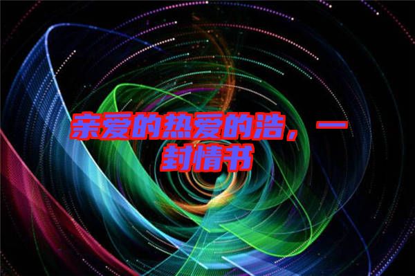 親愛的熱愛的浩，一封情書