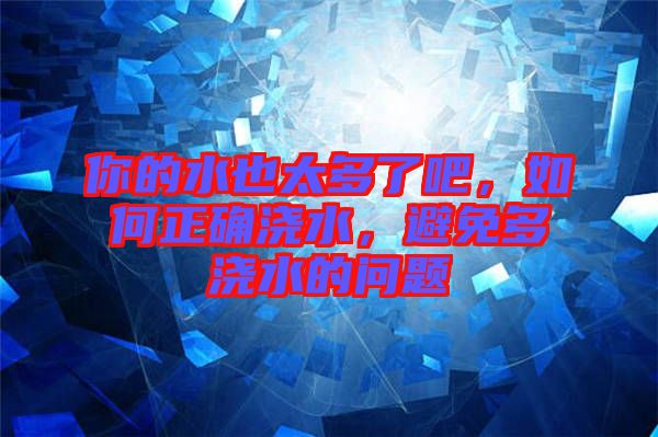 你的水也太多了吧，如何正確澆水，避免多澆水的問(wèn)題