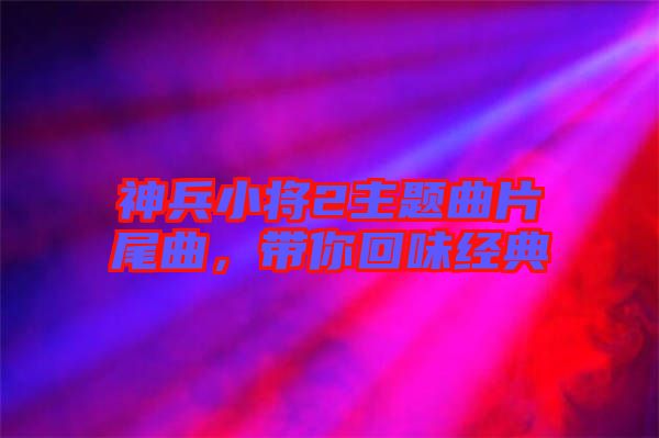 神兵小將2主題曲片尾曲，帶你回味經(jīng)典