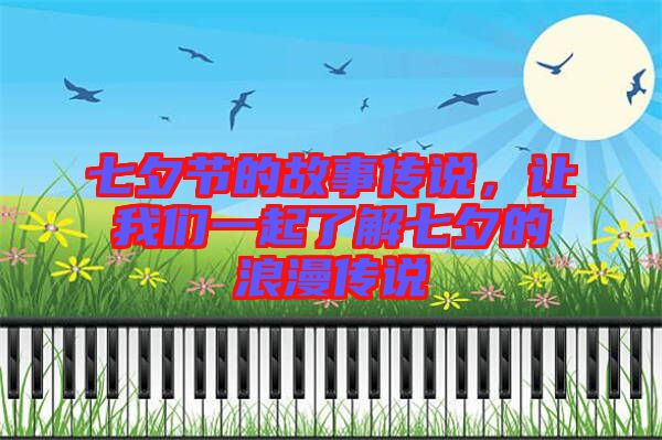 七夕節(jié)的故事傳說，讓我們一起了解七夕的浪漫傳說