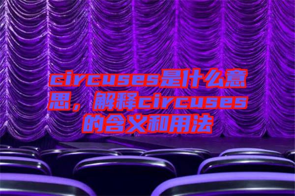 circuses是什么意思，解釋circuses的含義和用法