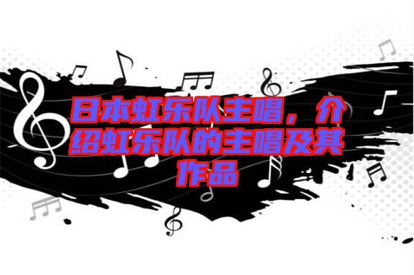 日本虹樂隊主唱，介紹虹樂隊的主唱及其作品