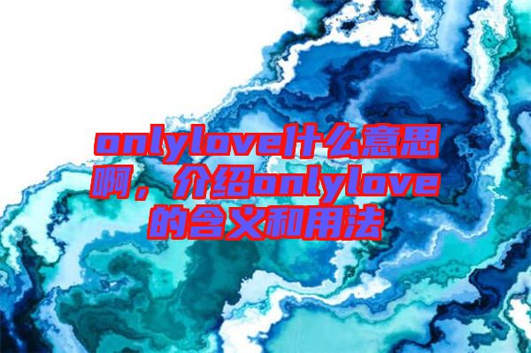 onlylove什么意思啊，介紹onlylove的含義和用法