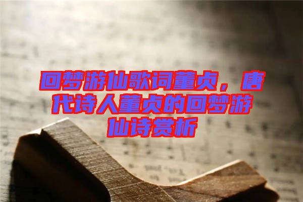 回夢游仙歌詞董貞，唐代詩人董貞的回夢游仙詩賞析