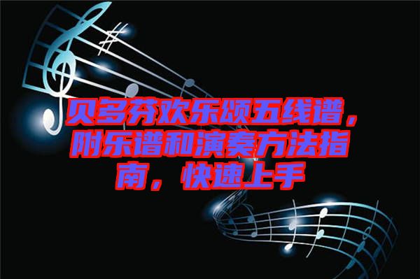 貝多芬歡樂頌五線譜，附樂譜和演奏方法指南，快速上手
