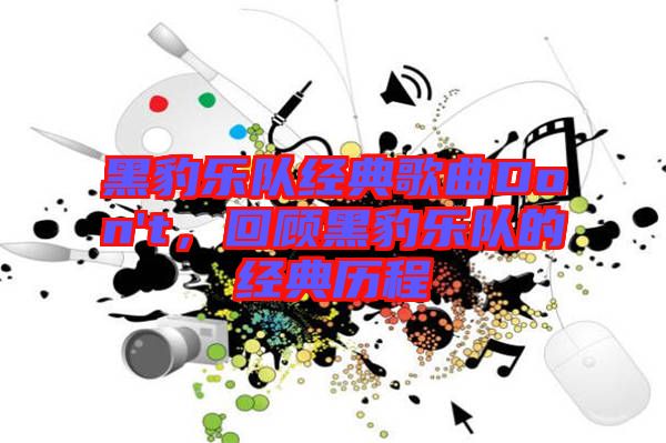 黑豹樂隊(duì)經(jīng)典歌曲Don't，回顧黑豹樂隊(duì)的經(jīng)典歷程