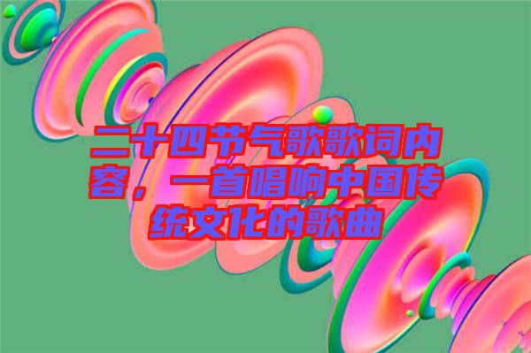 二十四節(jié)氣歌歌詞內(nèi)容，一首唱響中國傳統(tǒng)文化的歌曲