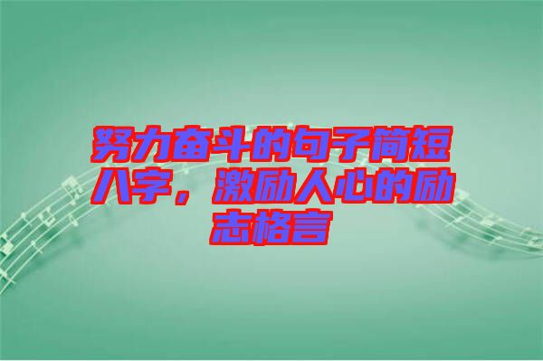努力奮斗的句子簡(jiǎn)短八字，激勵(lì)人心的勵(lì)志格言