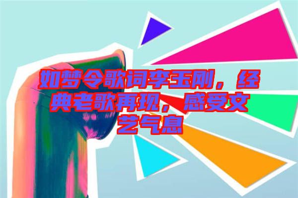 如夢令歌詞李玉剛，經(jīng)典老歌再現(xiàn)，感受文藝氣息