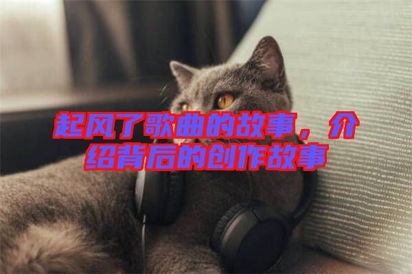 起風(fēng)了歌曲的故事，介紹背后的創(chuàng)作故事