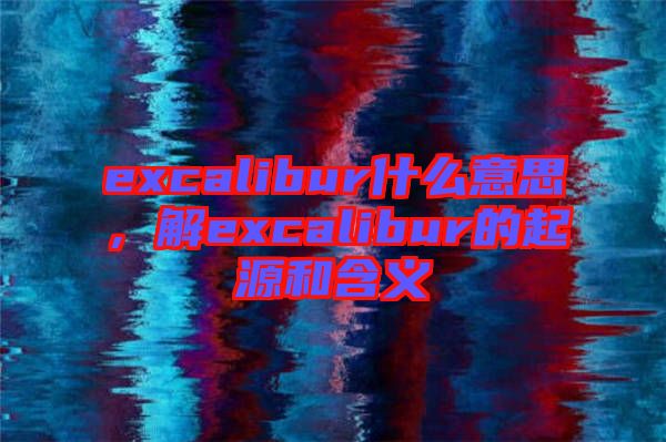 excalibur什么意思，解excalibur的起源和含義