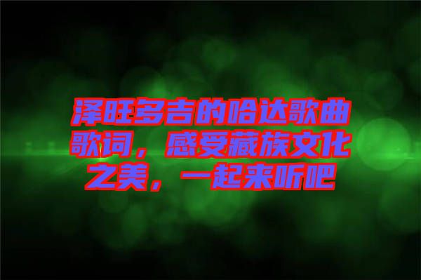 澤旺多吉的哈達(dá)歌曲歌詞，感受藏族文化之美，一起來(lái)聽(tīng)吧