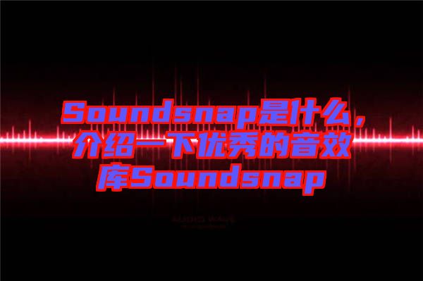 Soundsnap是什么，介紹一下優(yōu)秀的音效庫(kù)Soundsnap
