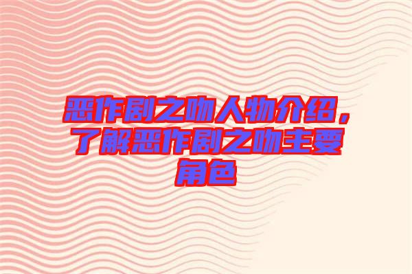 惡作劇之吻人物介紹，了解惡作劇之吻主要角色