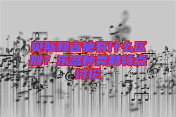 貝斯和吉他有什么區(qū)別？樂器種類和特點(diǎn)討論