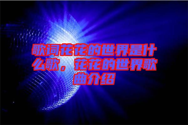 歌詞花花的世界是什么歌，花花的世界歌曲介紹