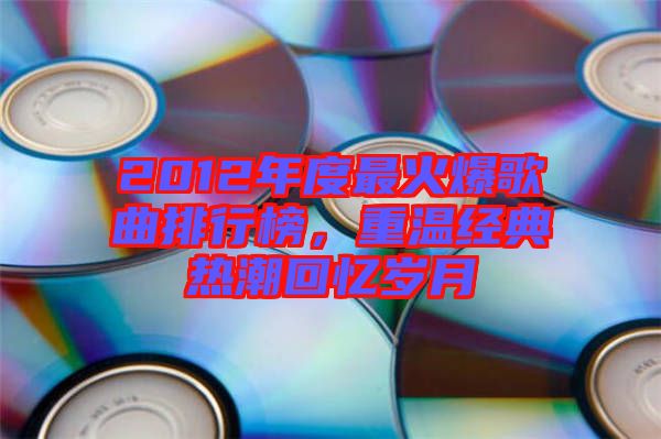2012年度最火爆歌曲排行榜，重溫經(jīng)典熱潮回憶歲月