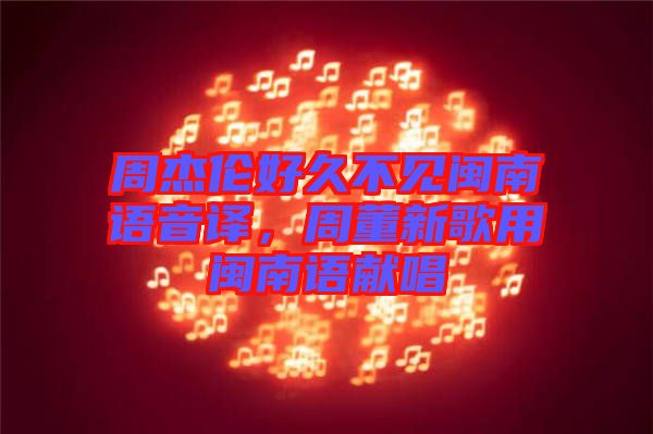 周杰倫好久不見閩南語音譯，周董新歌用閩南語獻唱