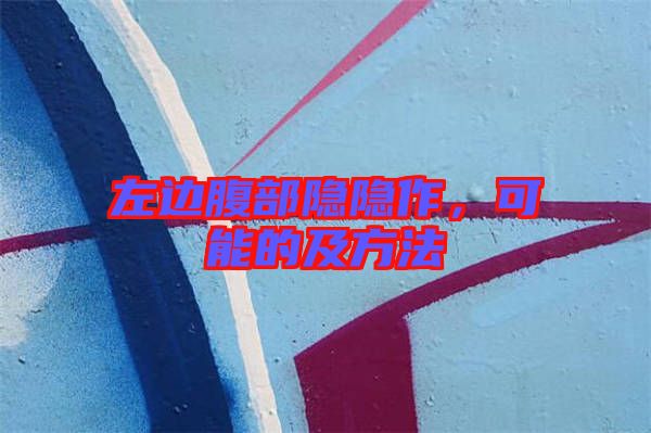 左邊腹部隱隱作，可能的及方法