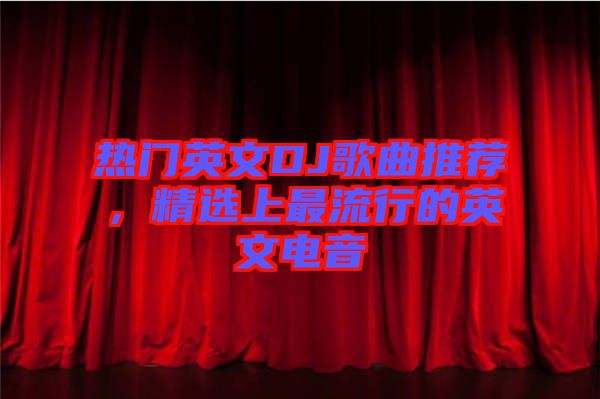 熱門英文DJ歌曲推薦，精選上最流行的英文電音