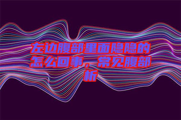 左邊腹部里面隱隱的怎么回事，常見腹部析