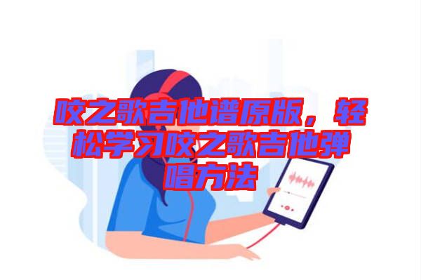 咬之歌吉他譜原版，輕松學習咬之歌吉他彈唱方法