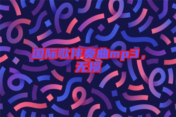 國際歌伴奏曲mp3，無損