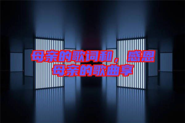母親的歌詞和，感恩母親的歌曲享
