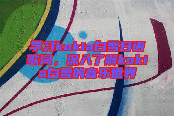 學(xué)習(xí)kokia白雪日語(yǔ)歌詞，深入了解kokia白雪的音樂(lè)世界