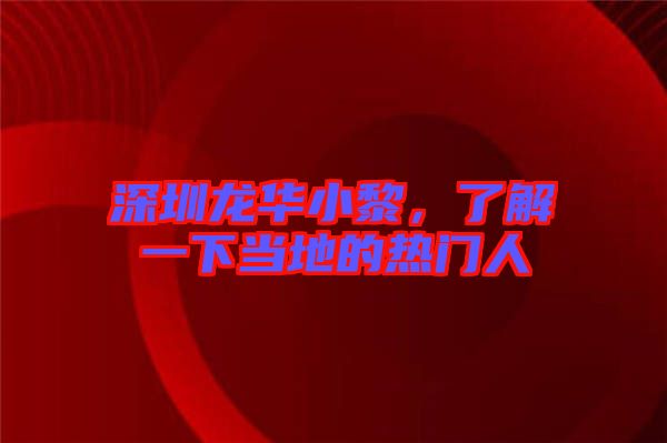 深圳龍華小黎，了解一下當(dāng)?shù)氐臒衢T人