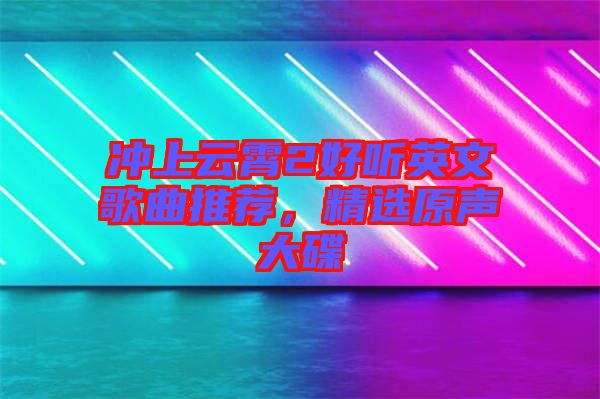 沖上云霄2好聽英文歌曲推薦，精選原聲大碟