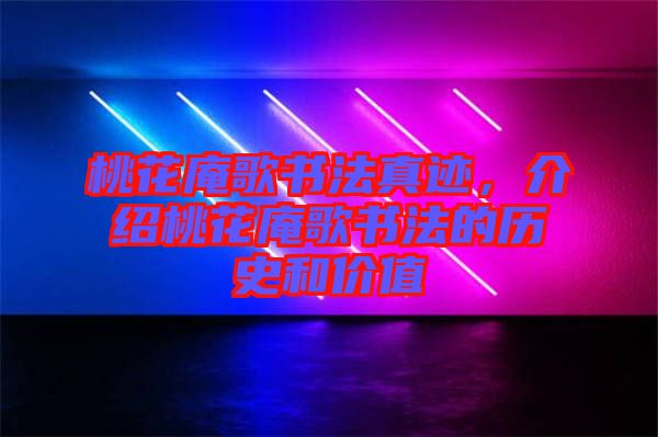 桃花庵歌書法真跡，介紹桃花庵歌書法的歷史和價(jià)值