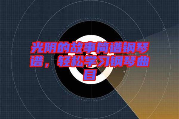 光陰的故事簡譜鋼琴譜，輕松學習鋼琴曲目