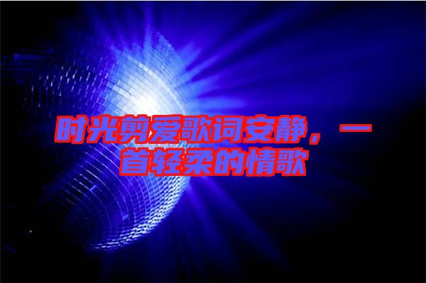 時(shí)光剪愛(ài)歌詞安靜，一首輕柔的情歌