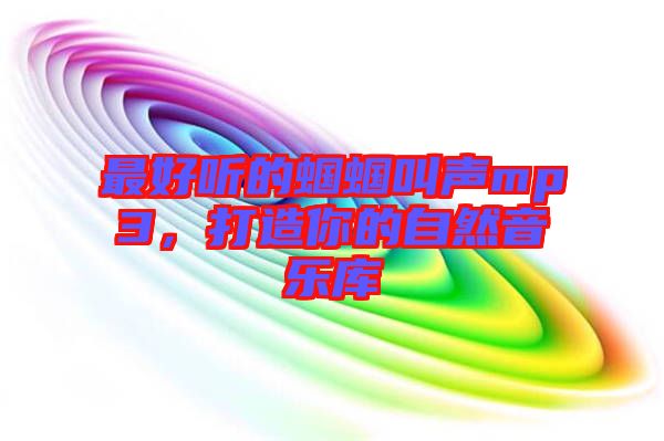 最好聽的蟈蟈叫聲mp3，打造你的自然音樂庫