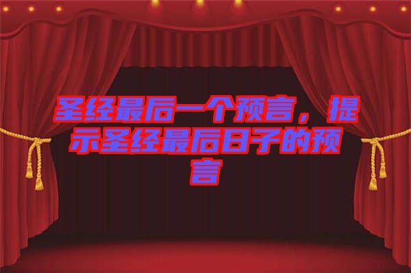 圣經(jīng)最后一個預(yù)言，提示圣經(jīng)最后日子的預(yù)言