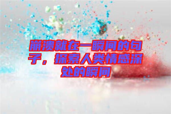 崩潰就在一瞬間的句子，探索人類情感深處的瞬間