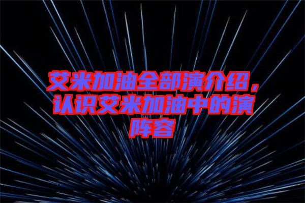 艾米加油全部演介紹，認(rèn)識(shí)艾米加油中的演陣容