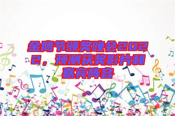金鷹節(jié)頒獎(jiǎng)晚會(huì)2022，預(yù)測(cè)獲獎(jiǎng)影片和嘉賓陣容